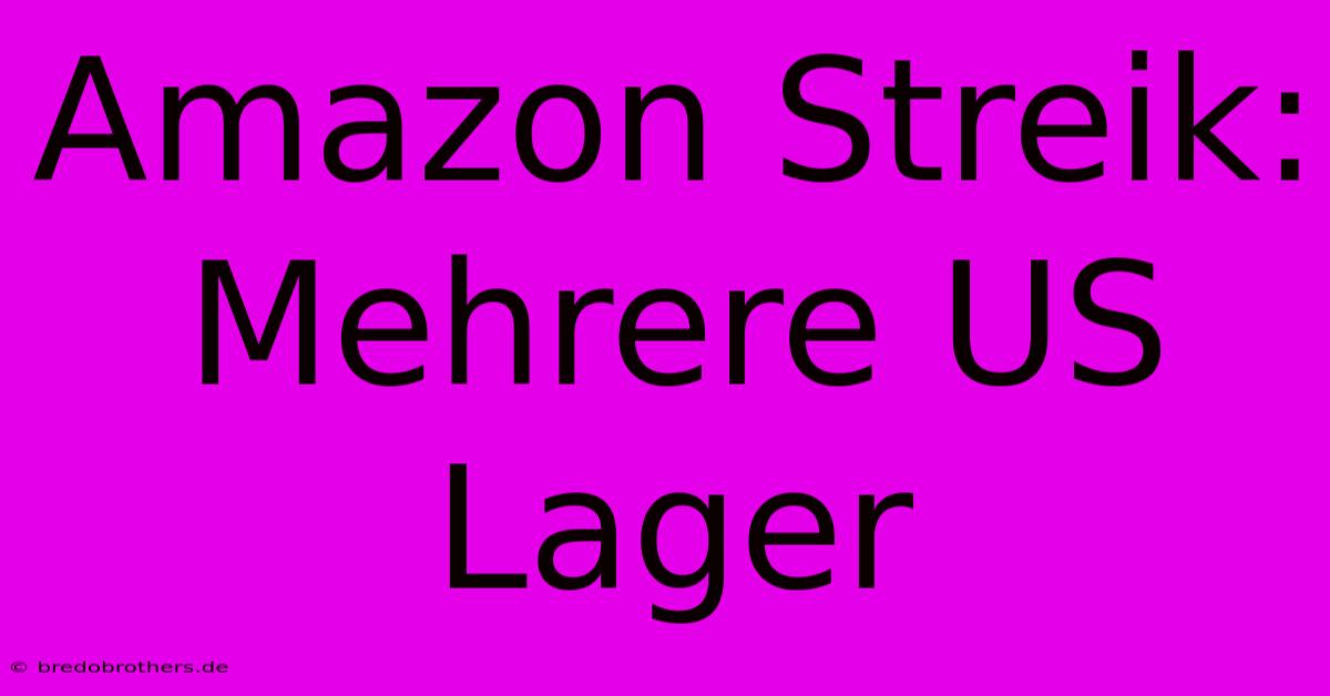 Amazon Streik: Mehrere US Lager