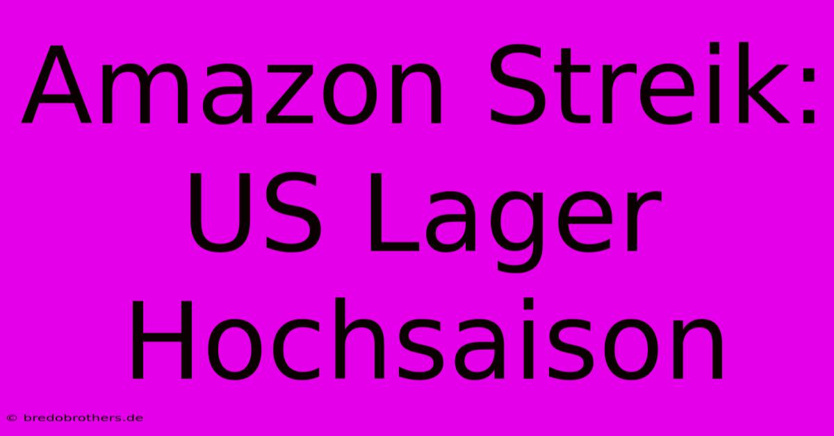 Amazon Streik: US Lager Hochsaison