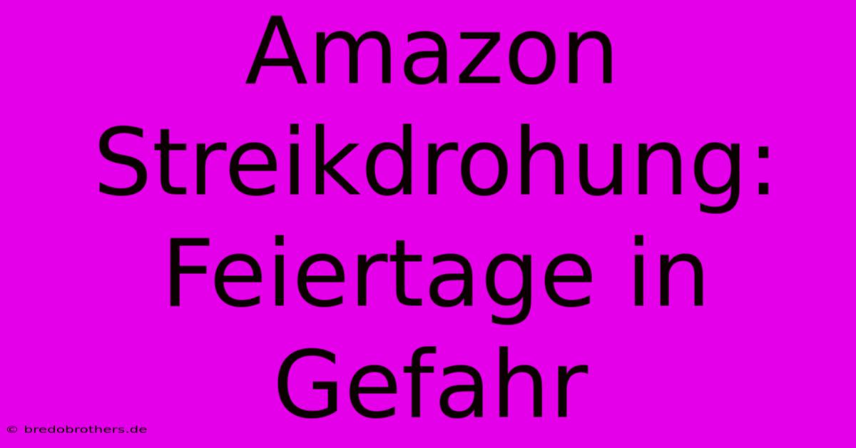 Amazon Streikdrohung: Feiertage In Gefahr