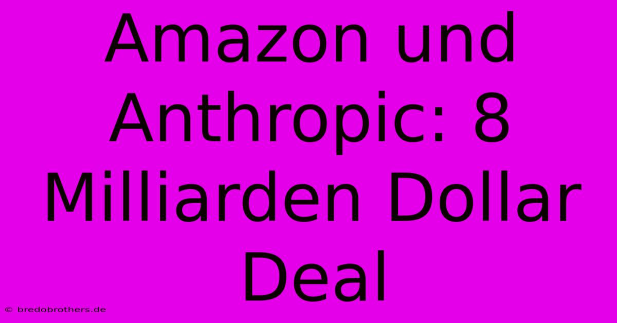 Amazon Und Anthropic: 8 Milliarden Dollar Deal