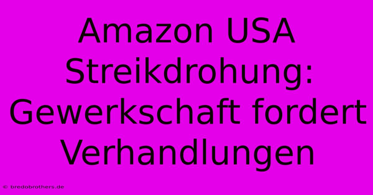 Amazon USA Streikdrohung: Gewerkschaft Fordert Verhandlungen