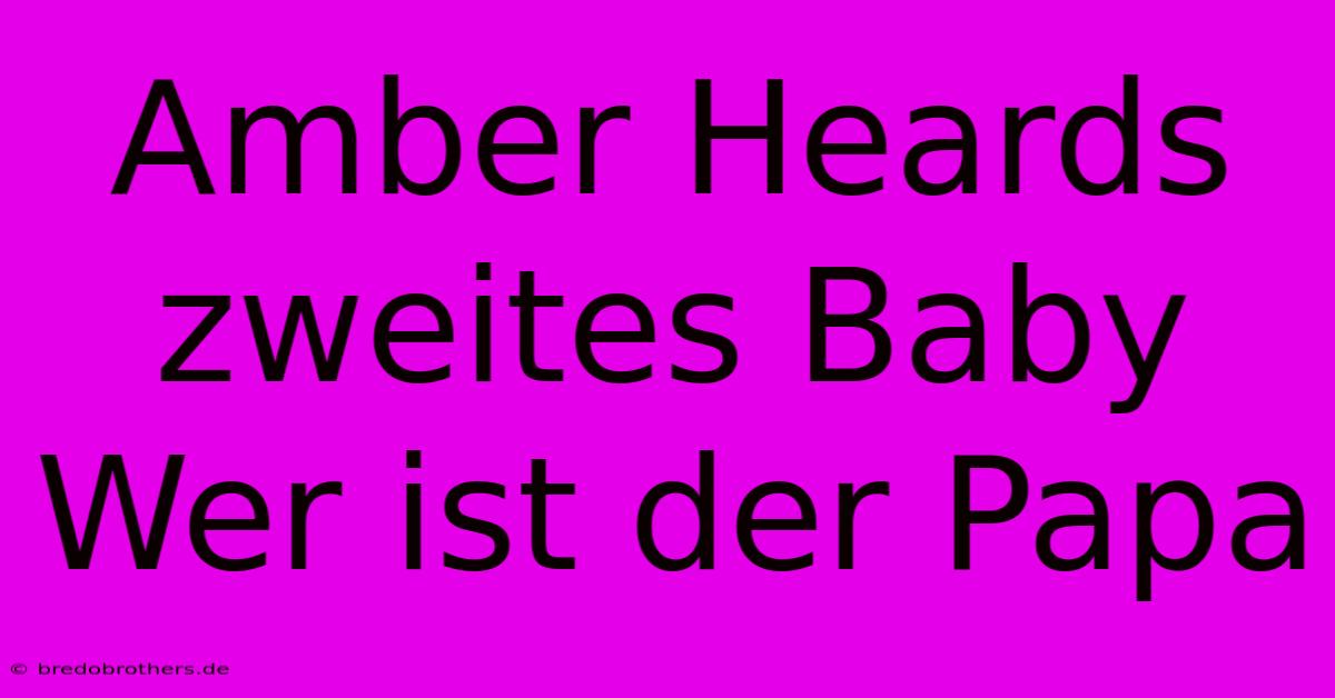 Amber Heards Zweites Baby Wer Ist Der Papa