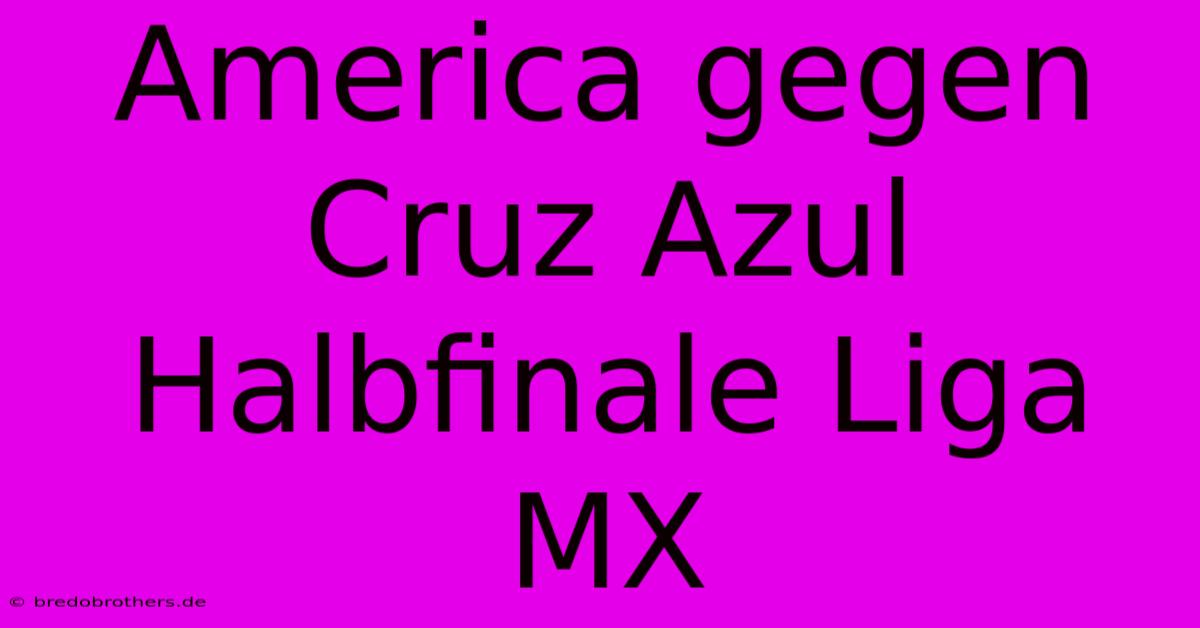 America Gegen Cruz Azul Halbfinale Liga MX