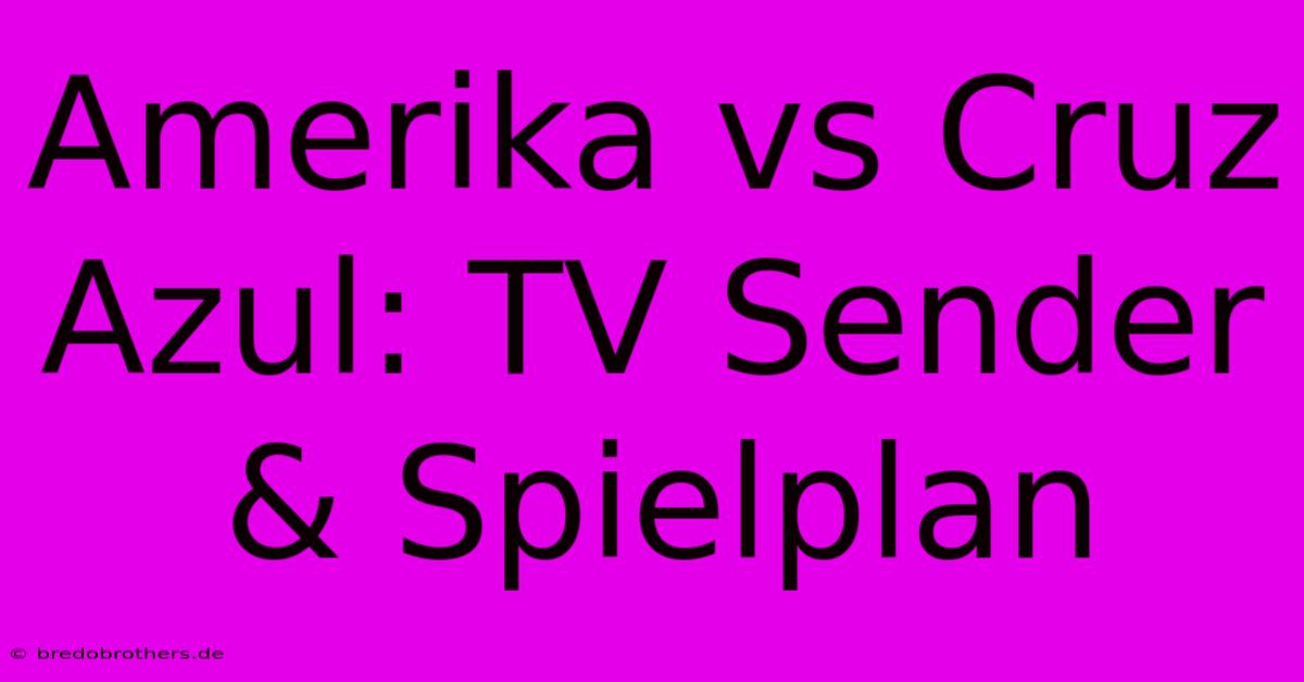 Amerika Vs Cruz Azul: TV Sender & Spielplan