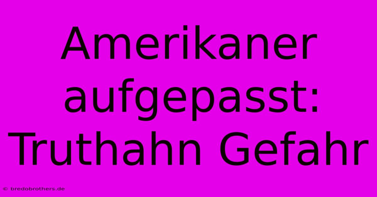 Amerikaner Aufgepasst: Truthahn Gefahr