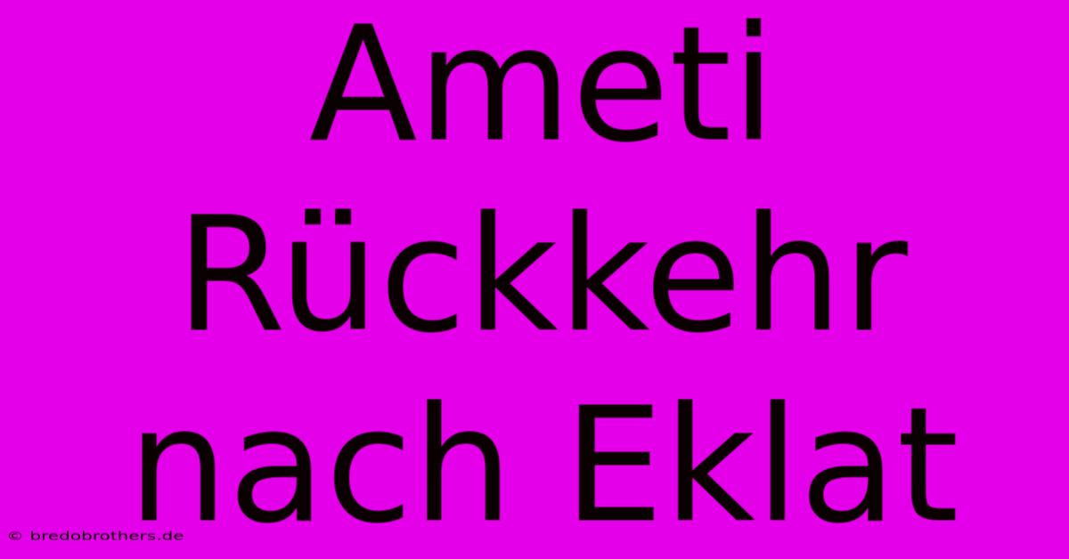 Ameti Rückkehr Nach Eklat