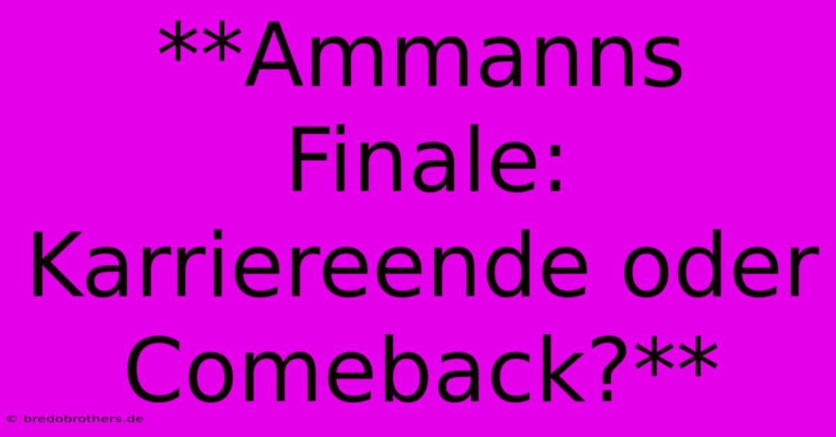 **Ammanns Finale: Karriereende Oder Comeback?**