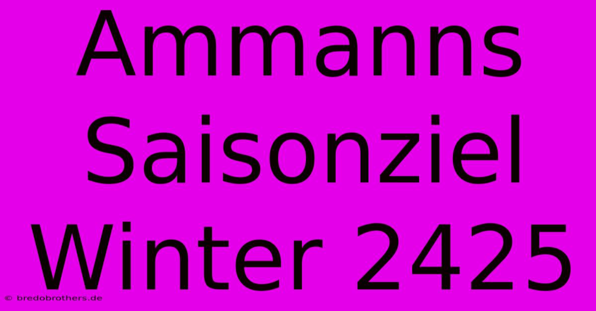 Ammanns Saisonziel Winter 2425