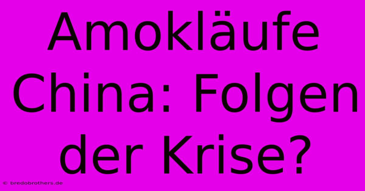 Amokläufe China: Folgen Der Krise?