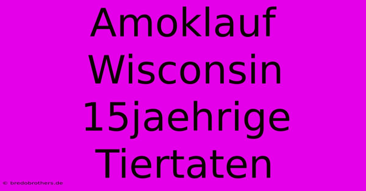 Amoklauf Wisconsin 15jaehrige Tiertaten