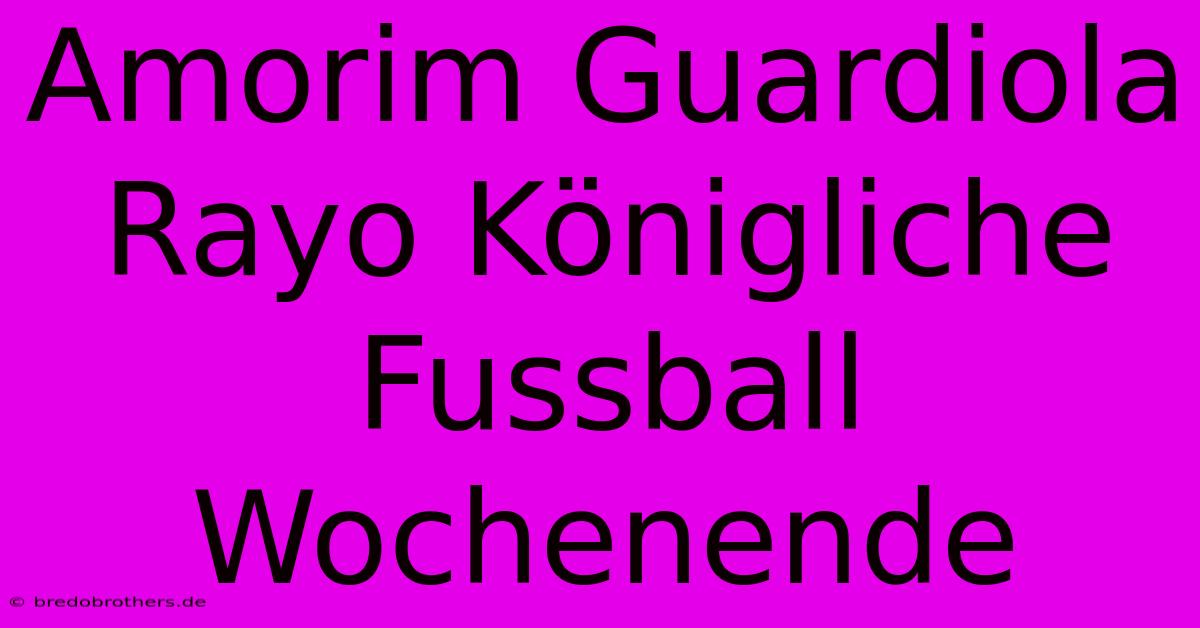 Amorim Guardiola Rayo Königliche Fussball Wochenende