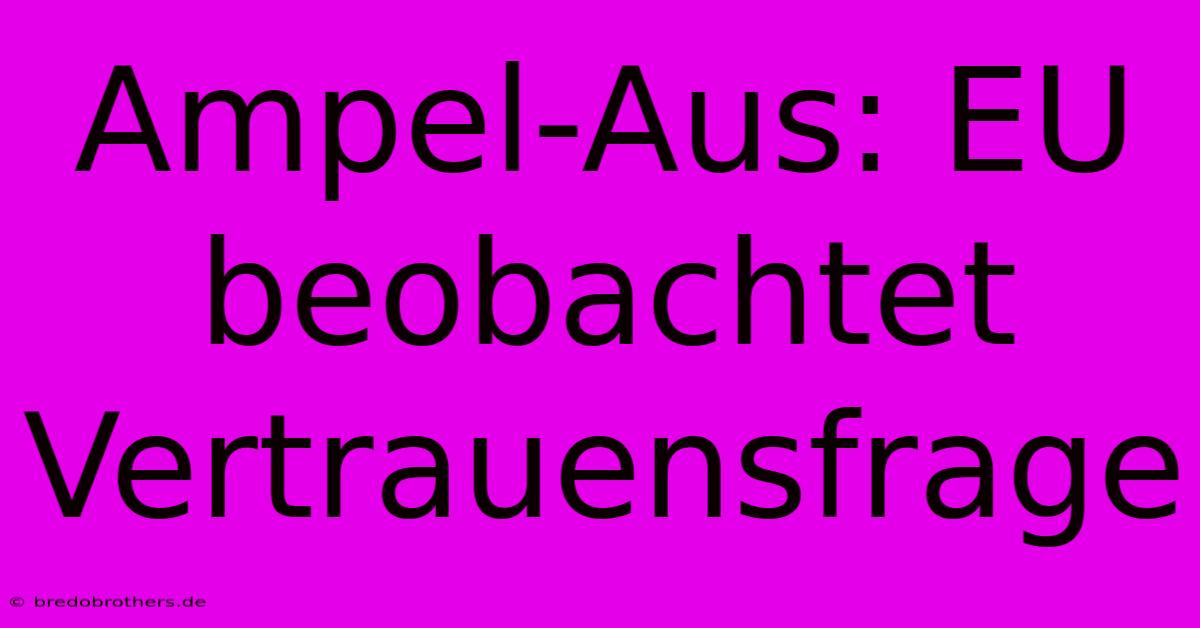 Ampel-Aus: EU Beobachtet Vertrauensfrage