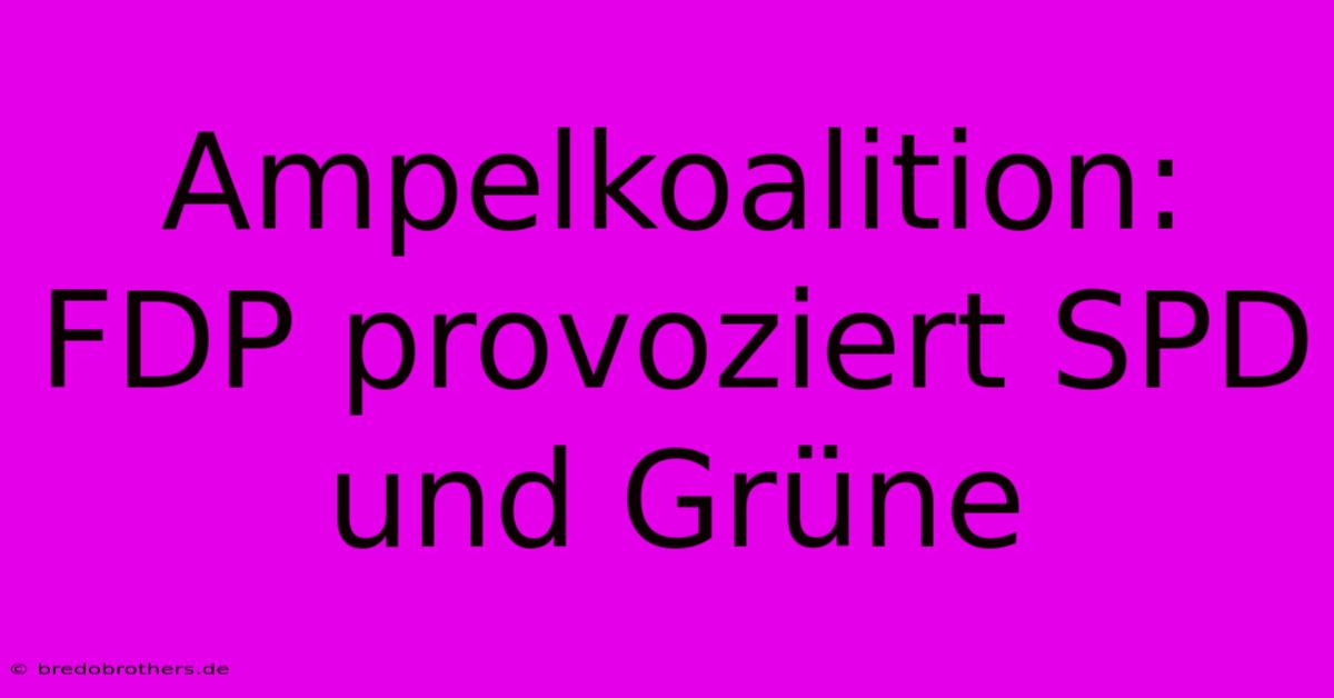 Ampelkoalition: FDP Provoziert SPD Und Grüne