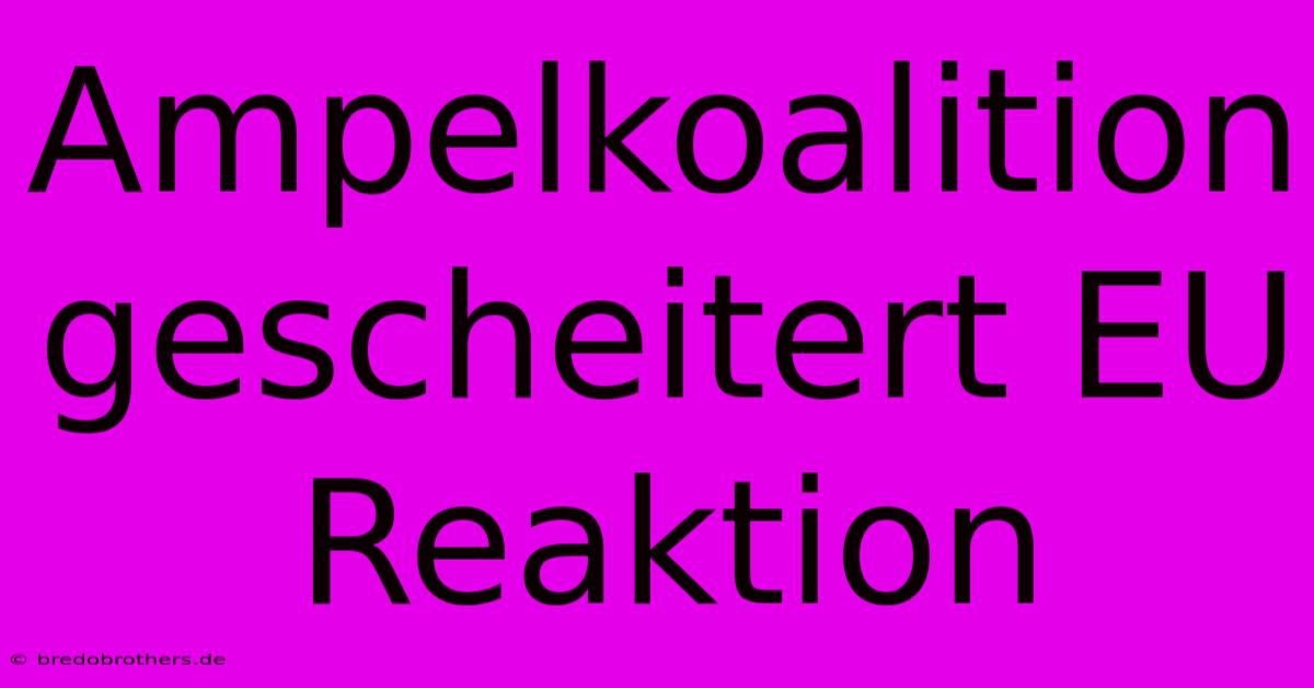 Ampelkoalition Gescheitert EU Reaktion