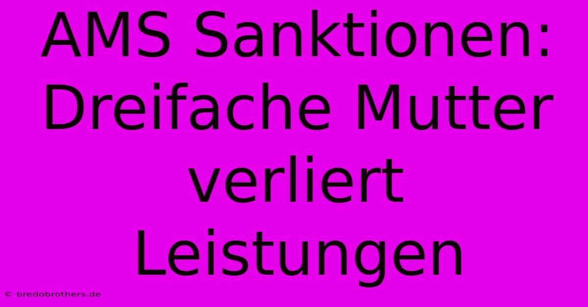 AMS Sanktionen: Dreifache Mutter Verliert Leistungen