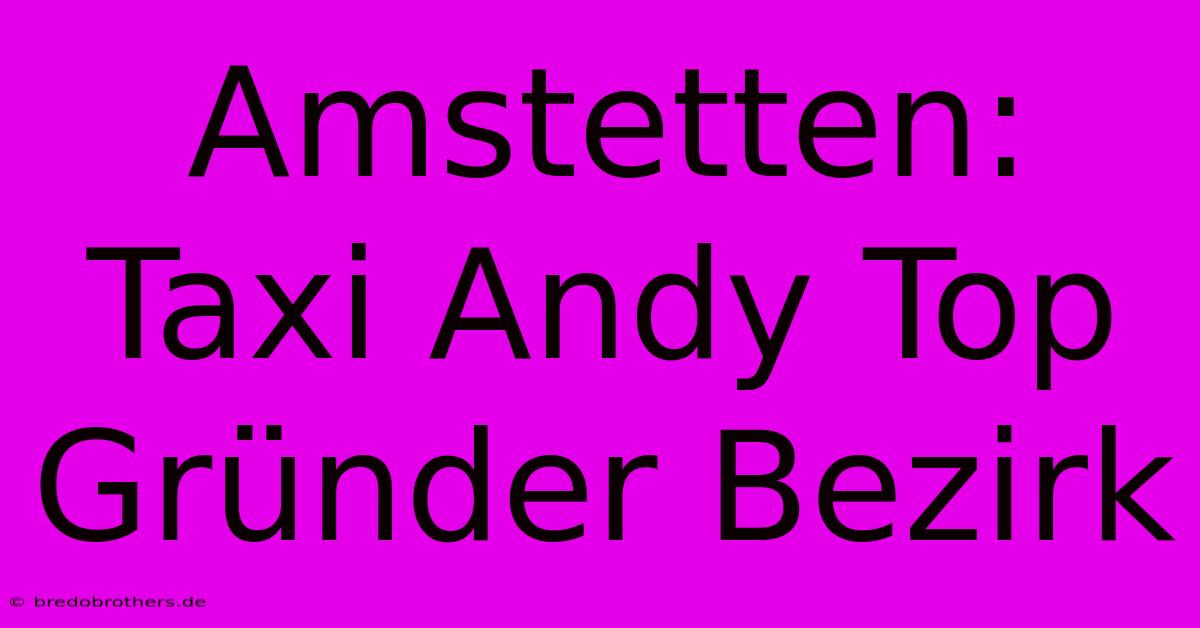 Amstetten: Taxi Andy Top Gründer Bezirk