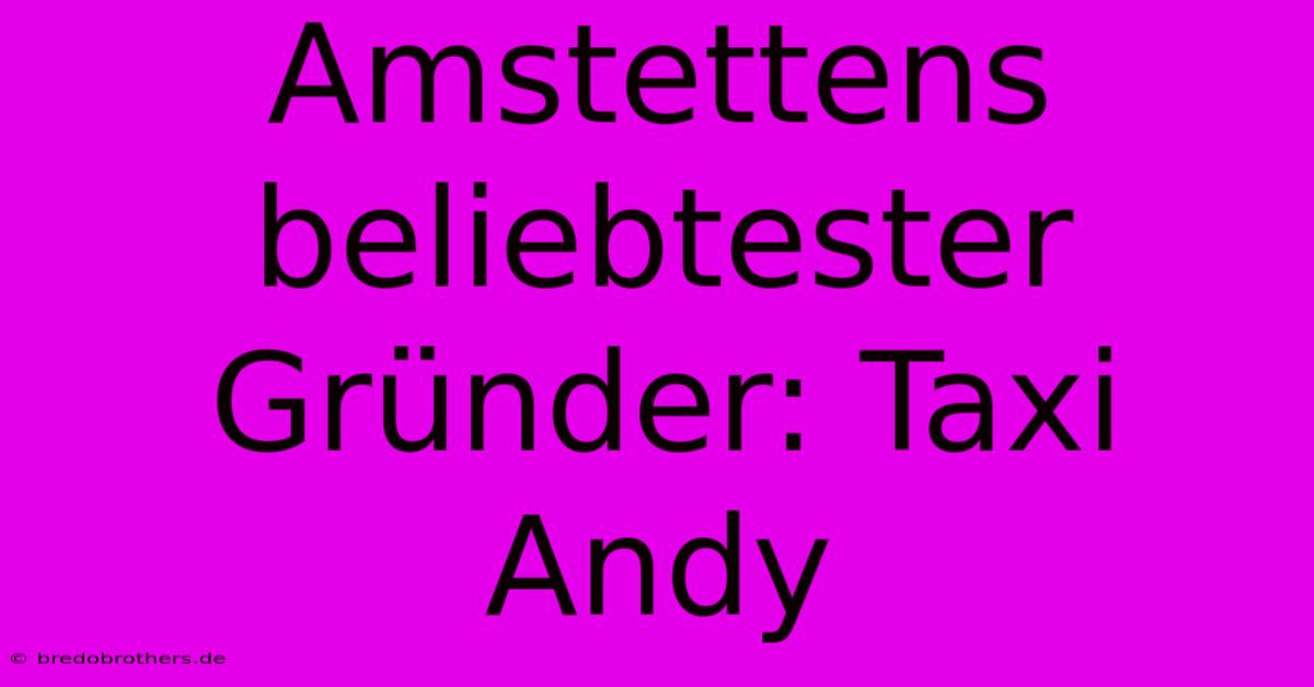 Amstettens Beliebtester Gründer: Taxi Andy