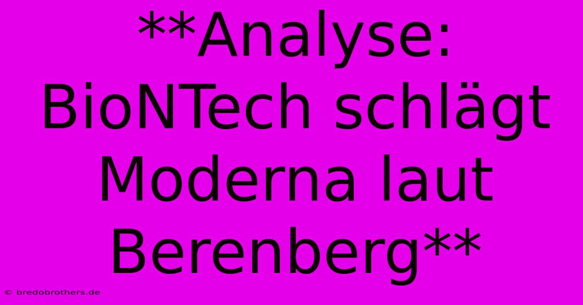 **Analyse: BioNTech Schlägt Moderna Laut Berenberg**