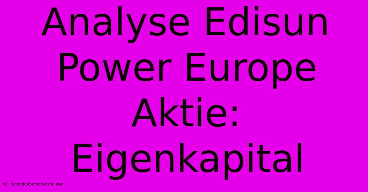 Analyse Edisun Power Europe Aktie: Eigenkapital