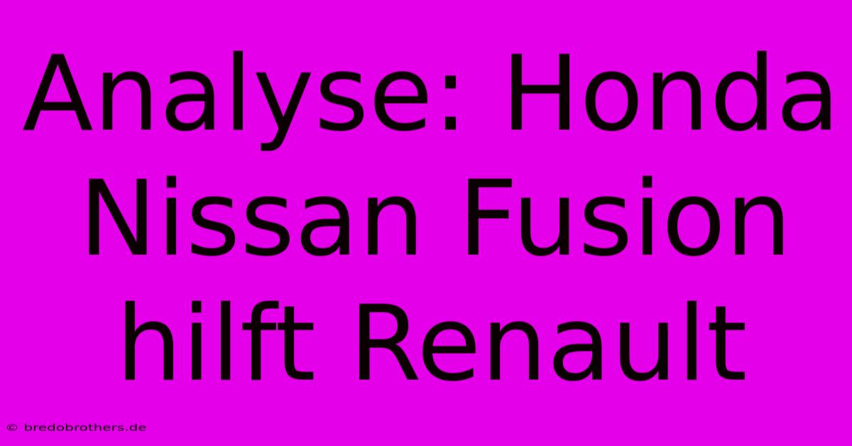 Analyse: Honda Nissan Fusion Hilft Renault