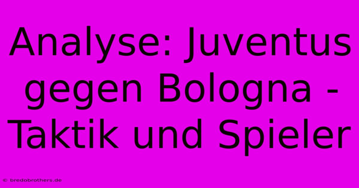 Analyse: Juventus Gegen Bologna - Taktik Und Spieler