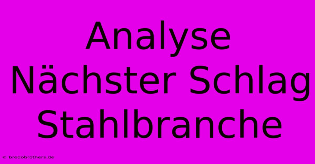 Analyse Nächster Schlag Stahlbranche