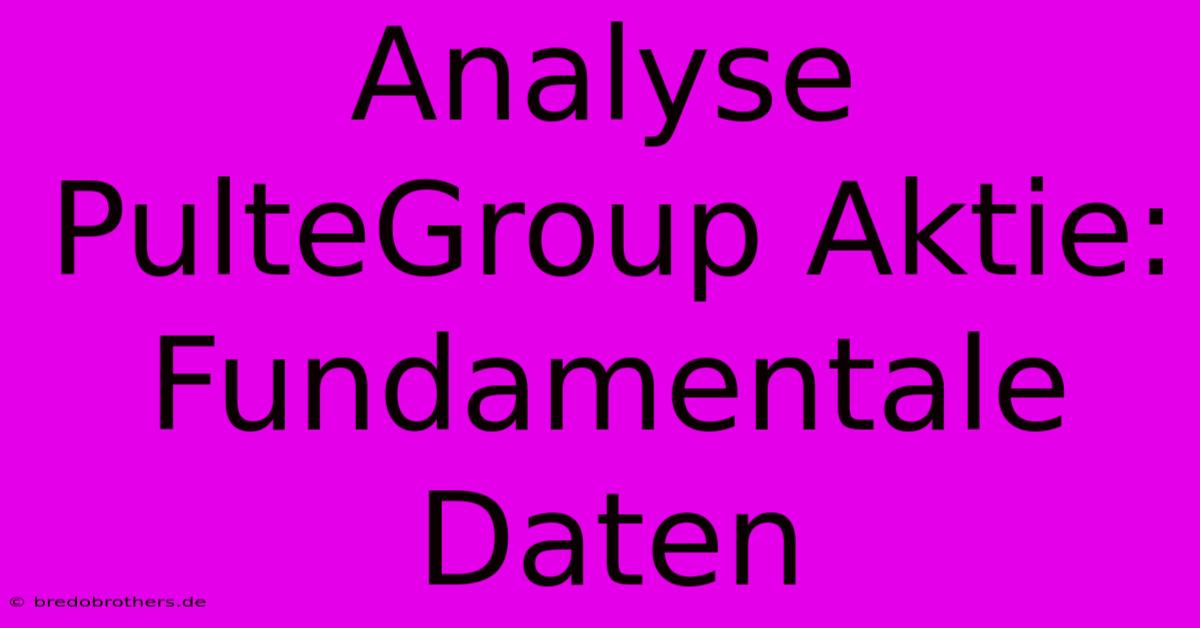 Analyse PulteGroup Aktie:  Fundamentale Daten