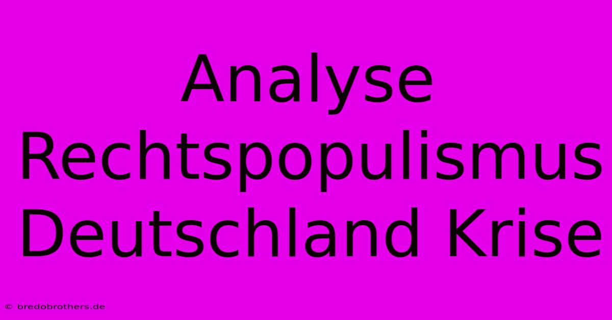 Analyse Rechtspopulismus Deutschland Krise