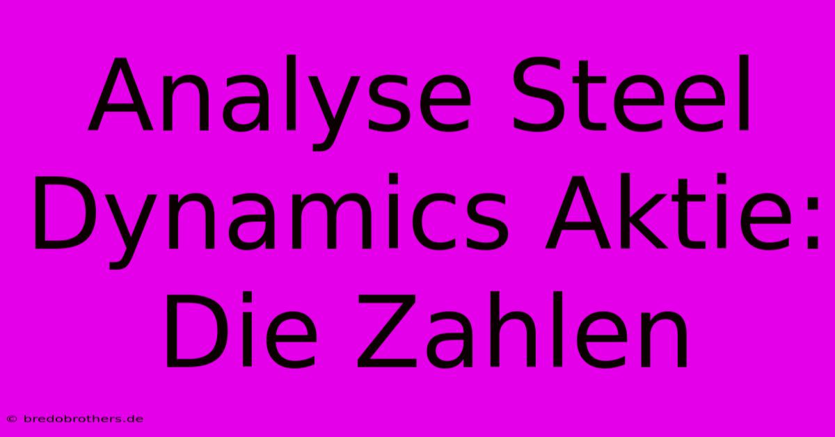 Analyse Steel Dynamics Aktie: Die Zahlen