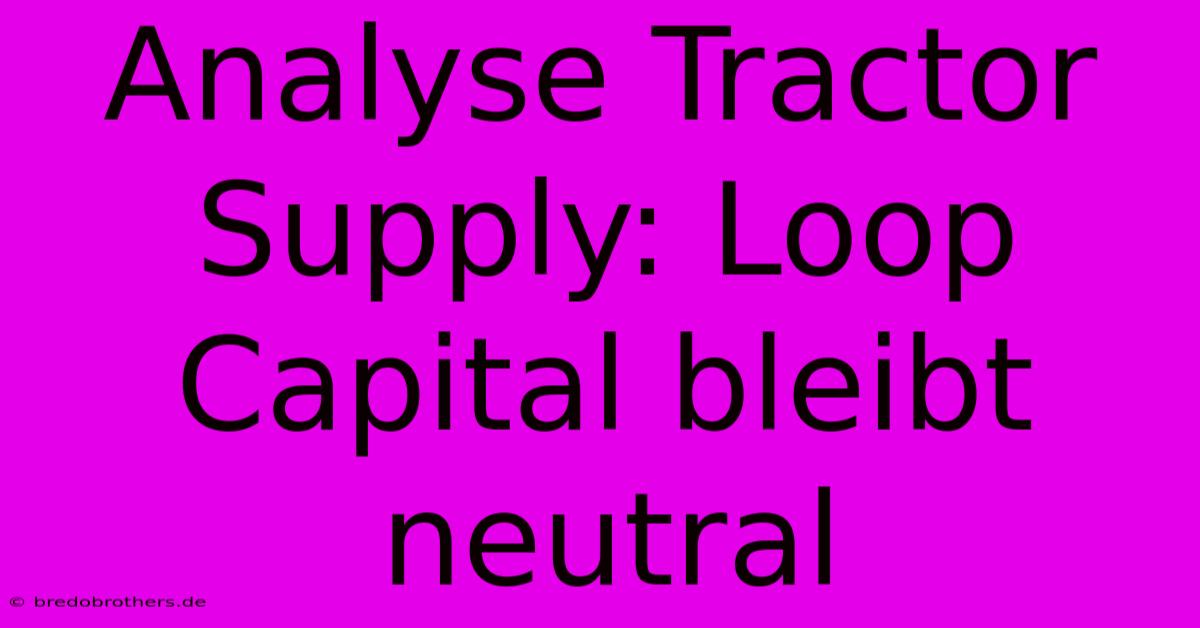 Analyse Tractor Supply: Loop Capital Bleibt Neutral