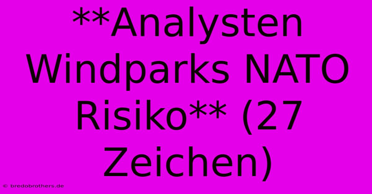 **Analysten Windparks NATO Risiko** (27 Zeichen)