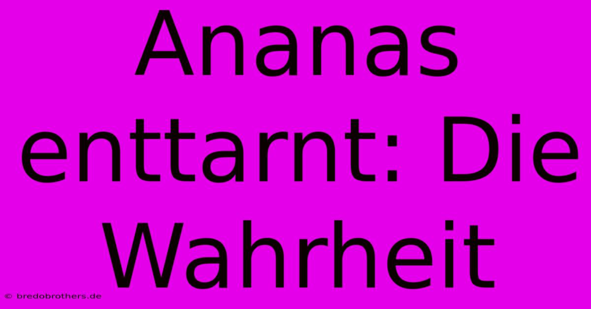 Ananas Enttarnt: Die Wahrheit