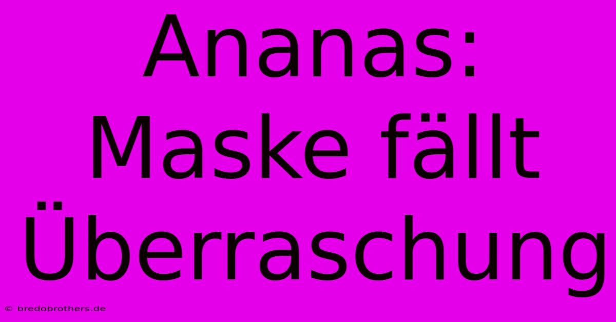 Ananas: Maske Fällt Überraschung