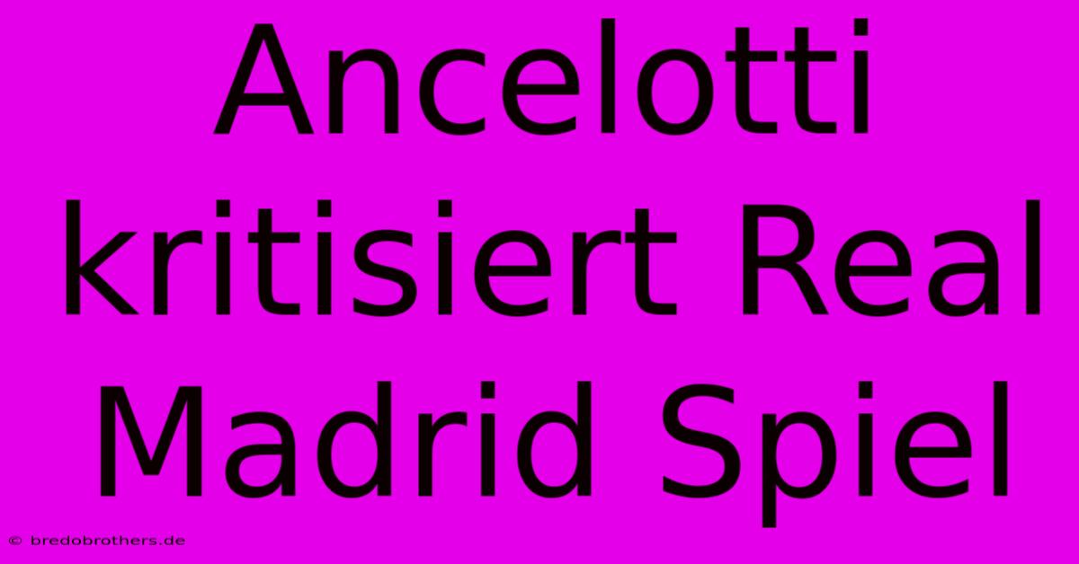 Ancelotti Kritisiert Real Madrid Spiel