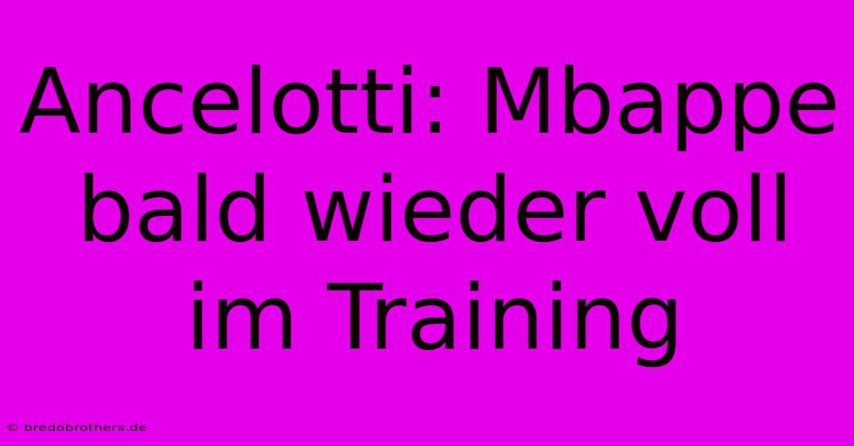 Ancelotti: Mbappe Bald Wieder Voll Im Training