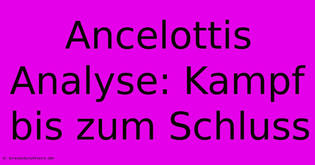 Ancelottis Analyse: Kampf Bis Zum Schluss