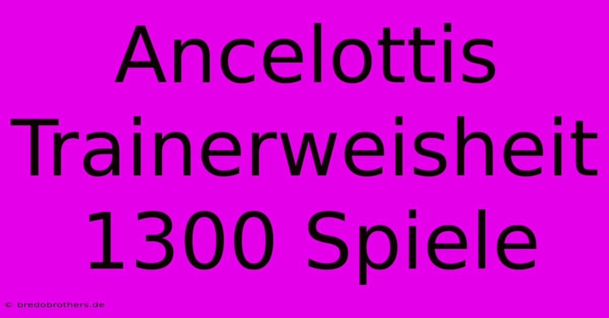 Ancelottis Trainerweisheit 1300 Spiele