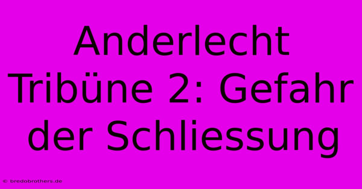 Anderlecht Tribüne 2: Gefahr Der Schliessung