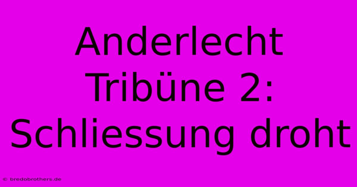 Anderlecht Tribüne 2: Schliessung Droht