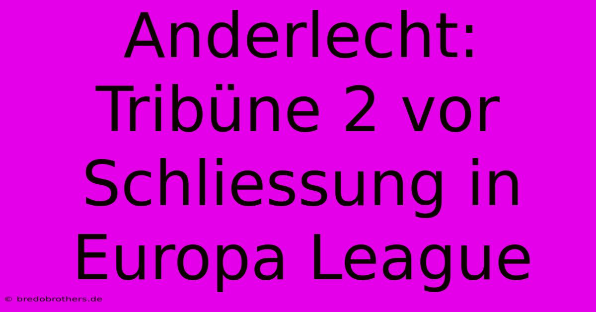 Anderlecht: Tribüne 2 Vor Schliessung In Europa League