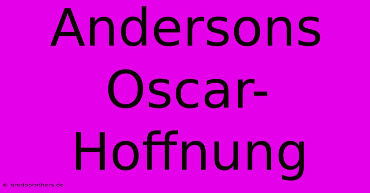 Andersons Oscar-Hoffnung