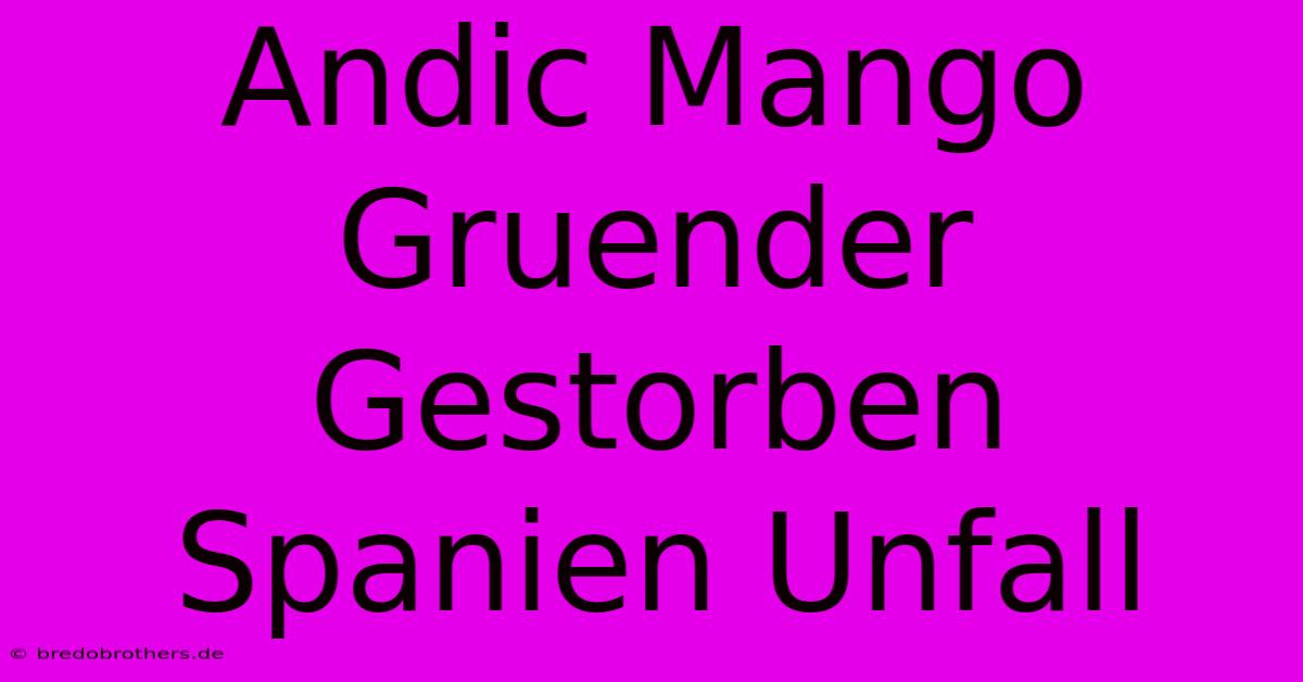 Andic Mango Gruender Gestorben Spanien Unfall