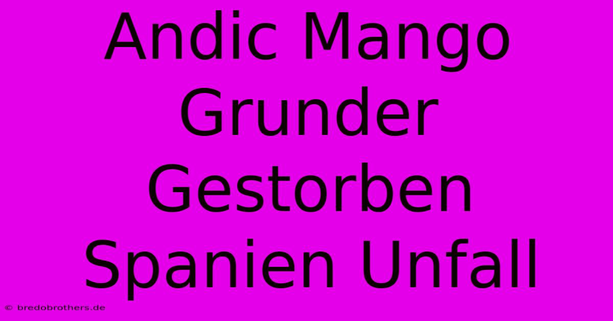 Andic Mango Grunder Gestorben Spanien Unfall