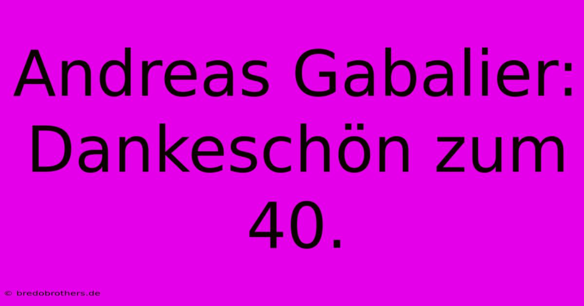 Andreas Gabalier: Dankeschön Zum 40.