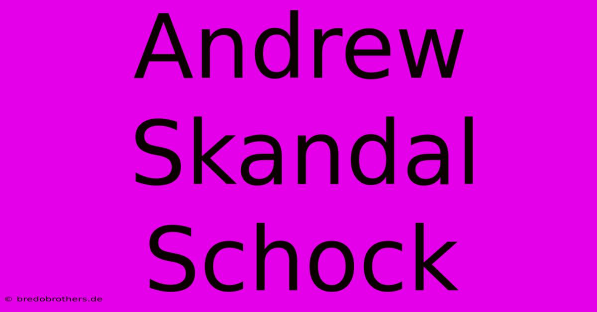 Andrew Skandal Schock