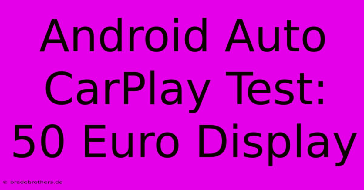 Android Auto CarPlay Test: 50 Euro Display