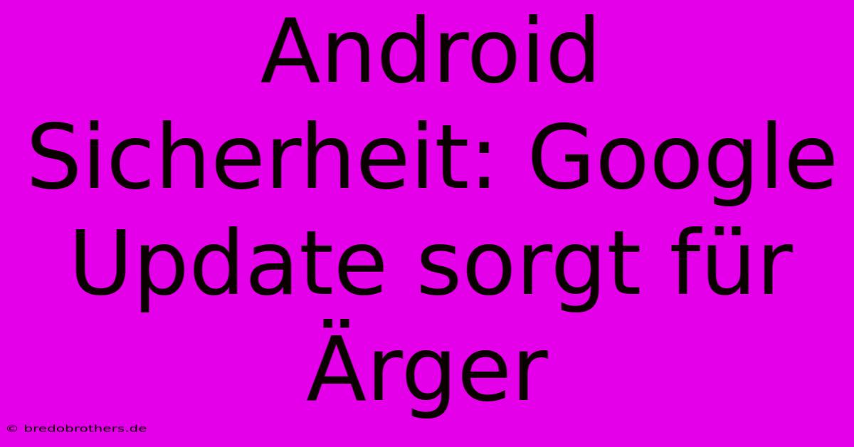 Android Sicherheit: Google Update Sorgt Für Ärger