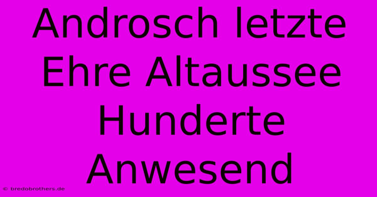 Androsch Letzte Ehre Altaussee Hunderte Anwesend