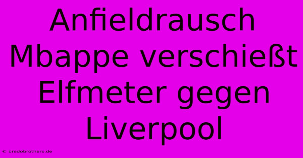 Anfieldrausch Mbappe Verschießt Elfmeter Gegen Liverpool