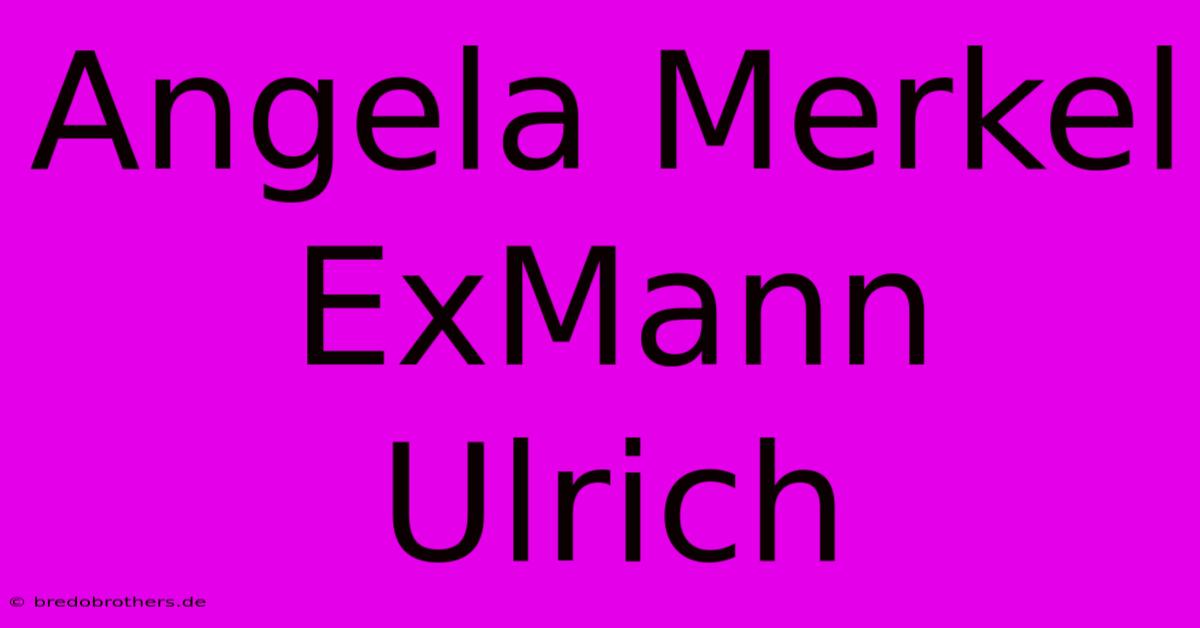 Angela Merkel ExMann Ulrich